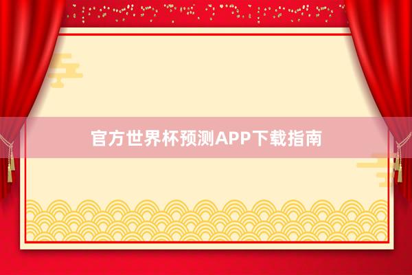 官方世界杯预测APP下载指南