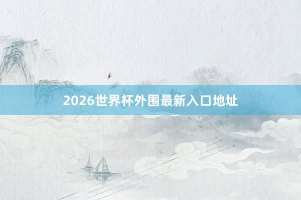 2026世界杯外围最新入口地址