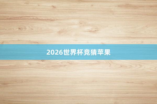 2026世界杯竞猜苹果