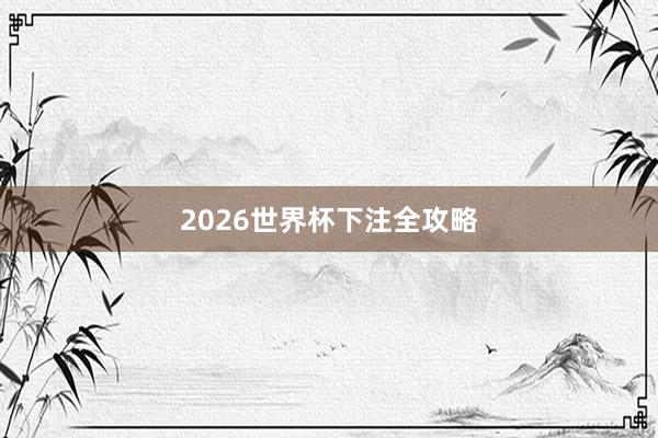 2026世界杯下注全攻略