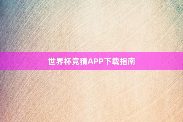 世界杯竞猜APP下载指南
