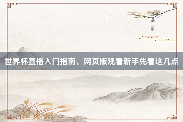 世界杯直播入门指南，网页版观看新手先看这几点