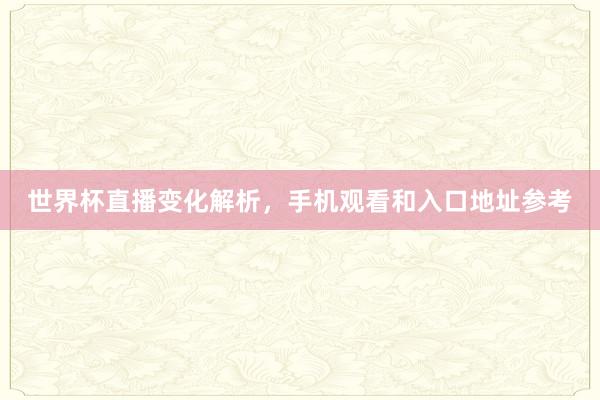 世界杯直播变化解析，手机观看和入口地址参考