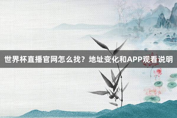 世界杯直播官网怎么找？地址变化和APP观看说明