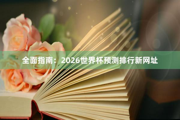 全面指南：2026世界杯预测排行新网址